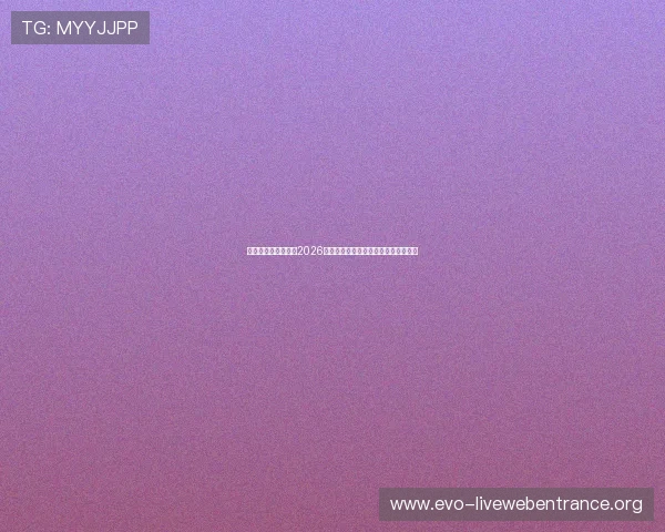 真人视讯官网入口，2026年最新官网平台稳定免费进入指南详解